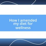 How I amended my diet for wellness