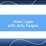 How I cope with daily fatigue