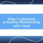 How I Cultivated a Healthy Relationship with Food