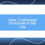 How I Cultivated Gratitude in My Life