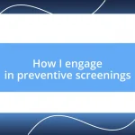 How I engage in preventive screenings