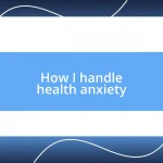 How I handle health anxiety