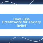 How I Use Breathwork for Anxiety Relief