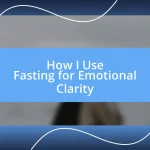 How I Use Fasting for Emotional Clarity