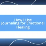 How I Use Journaling for Emotional Healing