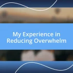 My Experience in Reducing Overwhelm