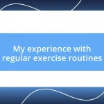 My experience with regular exercise routines