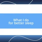 What I do for better sleep