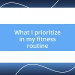 What I prioritize in my fitness routine