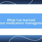 What I’ve learned about medication management