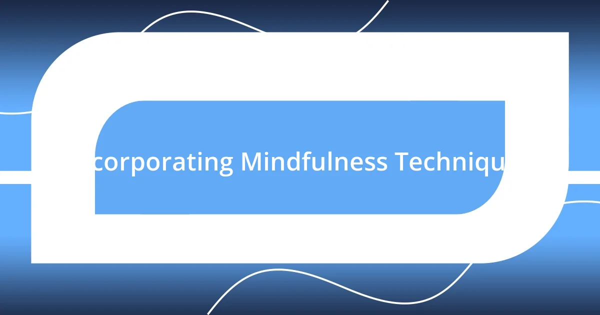 Incorporating Mindfulness Techniques