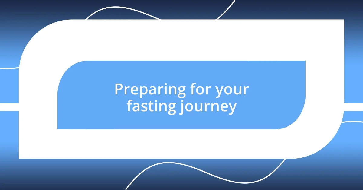 Preparing for your fasting journey