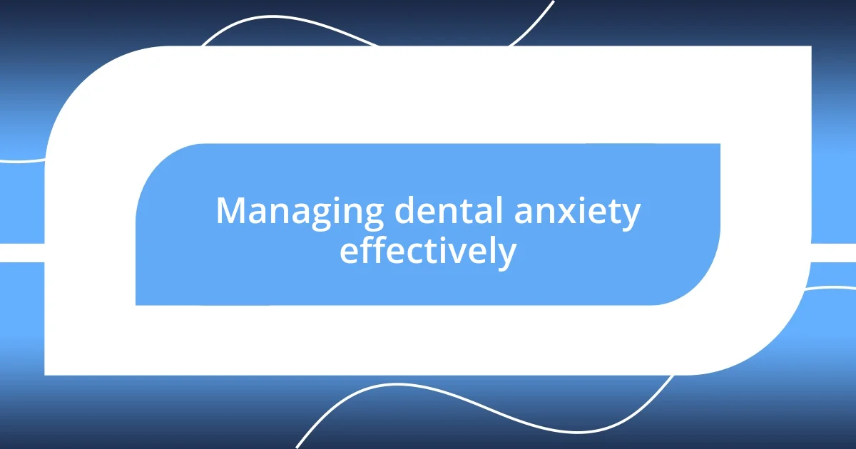 Managing dental anxiety effectively