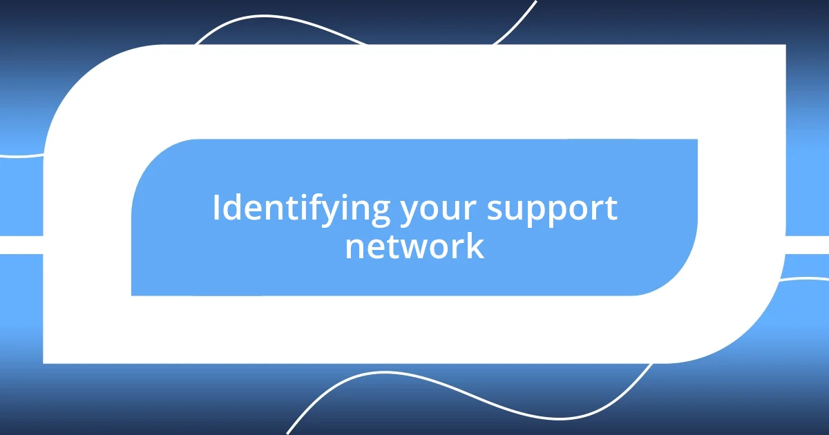 Identifying your support network