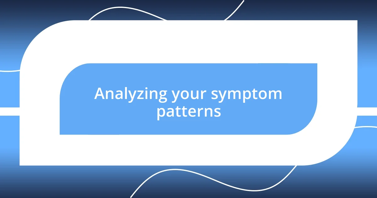 Analyzing your symptom patterns